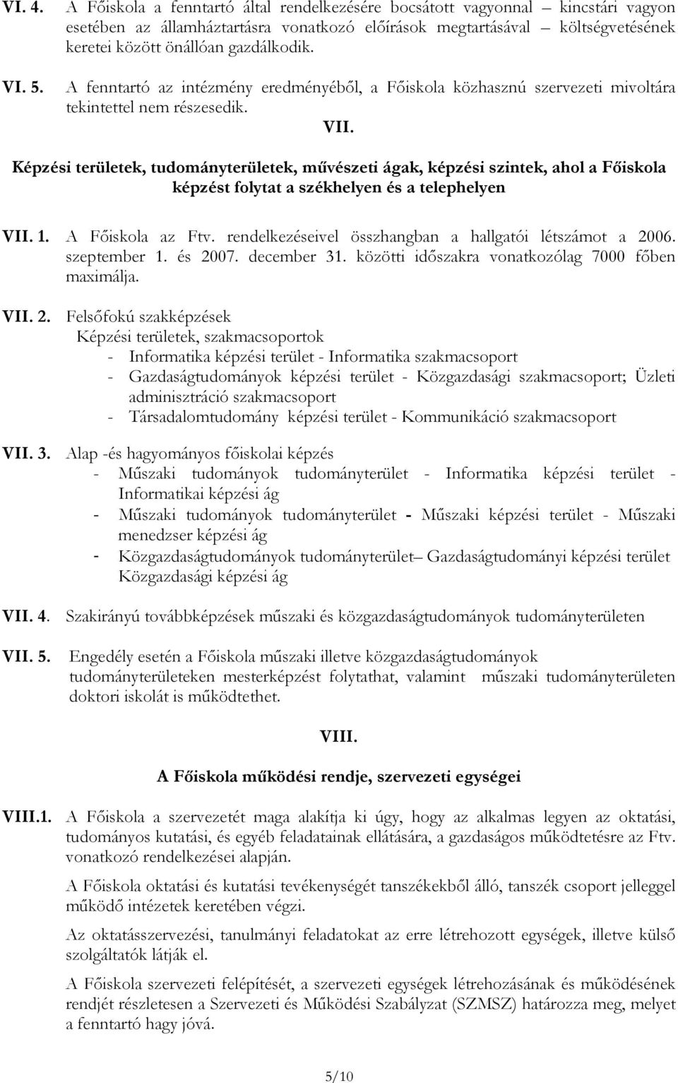 A fenntartó az intézmény eredményébıl, a Fıiskola közhasznú szervezeti mivoltára tekintettel nem részesedik. VII.
