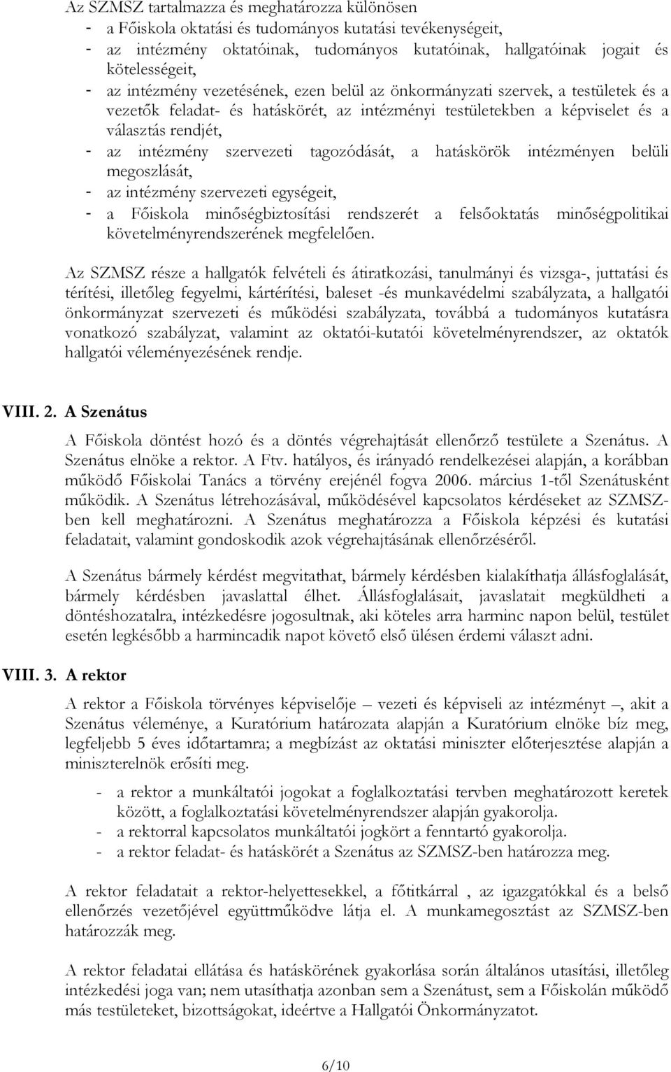 szervezeti tagozódását, a hatáskörök intézményen belüli megoszlását, - az intézmény szervezeti egységeit, - a Fıiskola minıségbiztosítási rendszerét a felsıoktatás minıségpolitikai