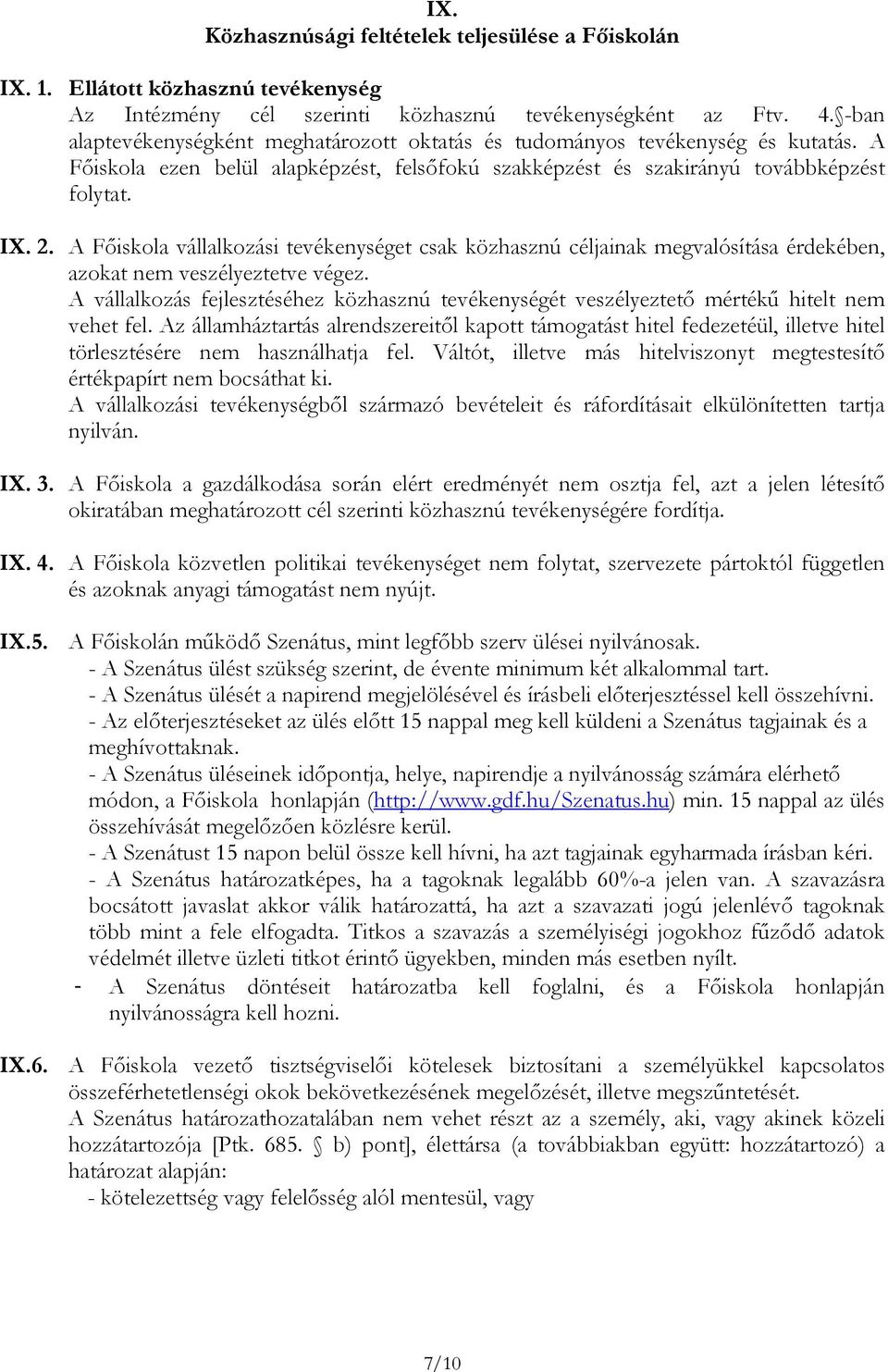 A Fıiskola vállalkozási tevékenységet csak közhasznú céljainak megvalósítása érdekében, azokat nem veszélyeztetve végez.