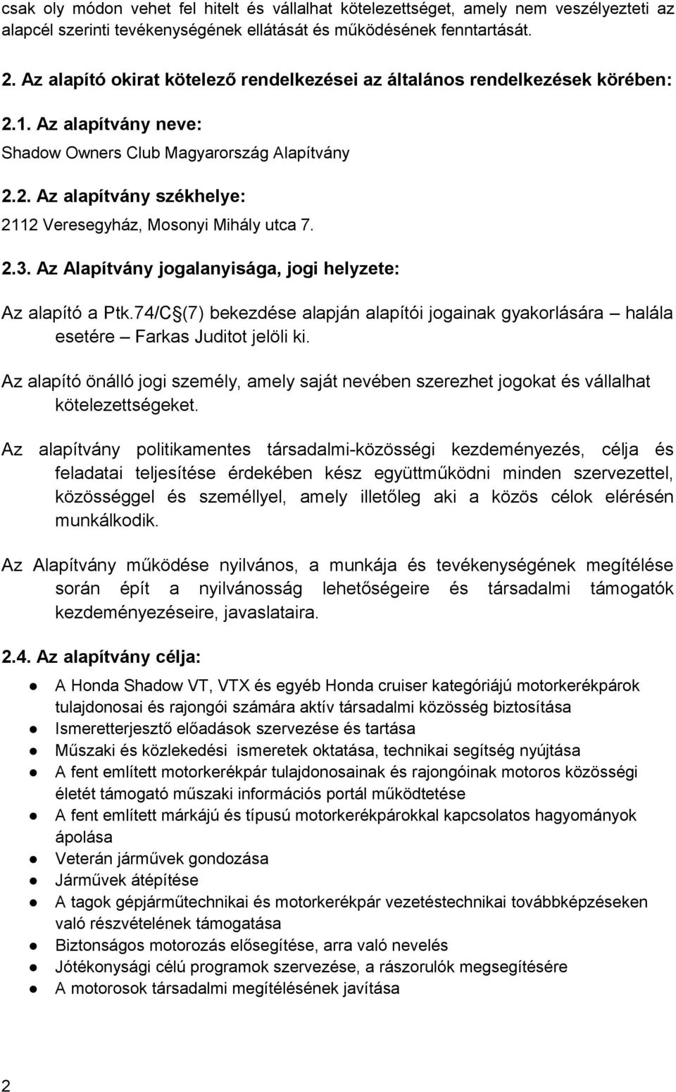 2.3. Az Alapítvány jogalanyisága, jogi helyzete: Az alapító a Ptk.74/C (7) bekezdése alapján alapítói jogainak gyakorlására halála esetére Farkas Juditot jelöli ki.