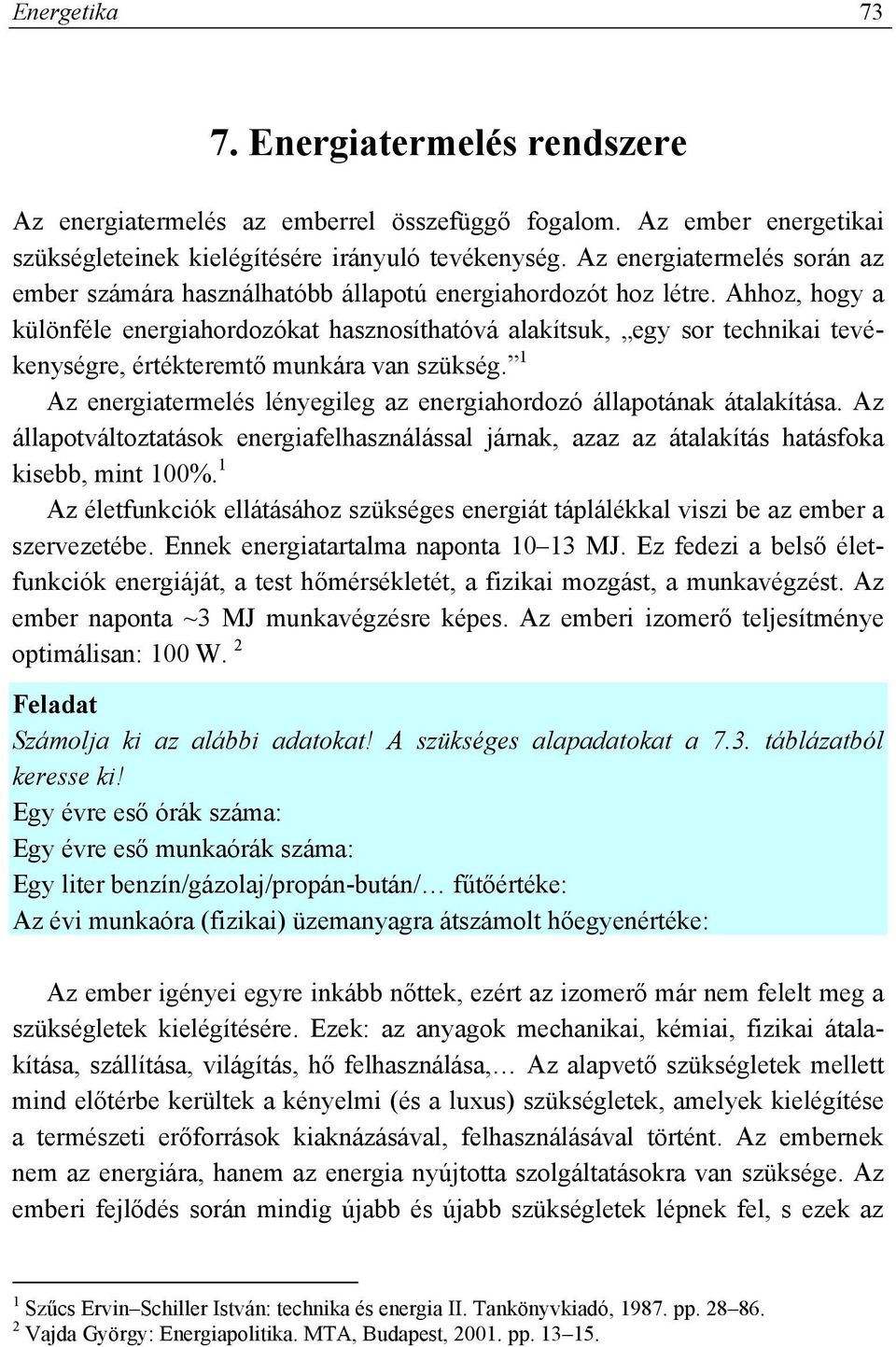 Ahhoz, hogy a különféle energiahordozókat hasznosíthatóvá alakítsuk, egy sor technikai tevékenységre, értékteremtő munkára van szükség.