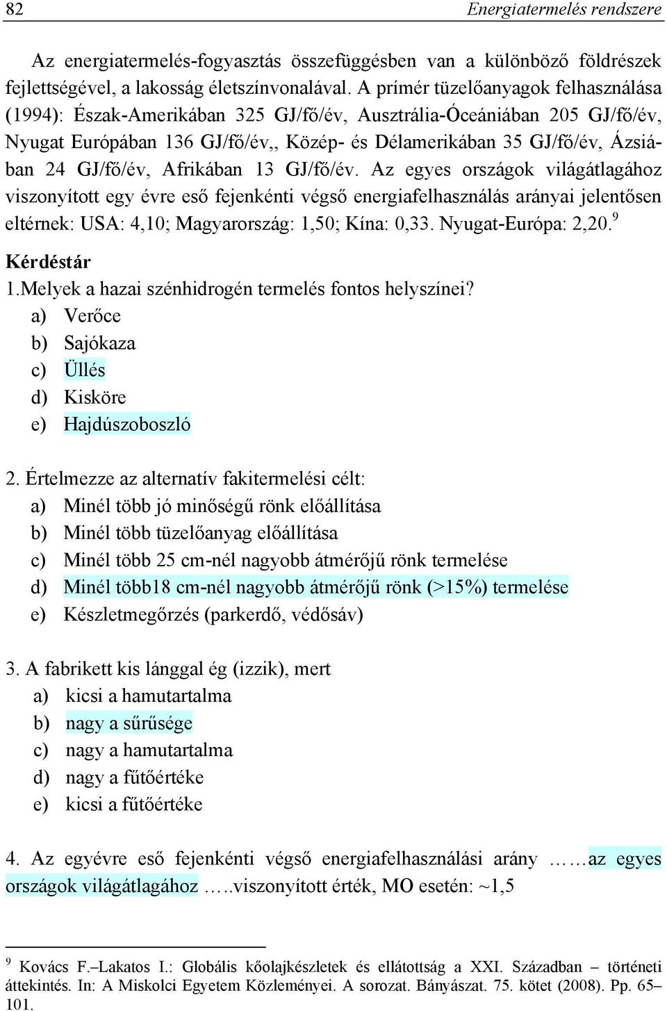 GJ/fő/év, Afrikában 13 GJ/fő/év. Az egyes országok világátlagához viszonyított egy évre eső fejenkénti végső energiafelhasználás arányai jelentősen eltérnek: USA: 4,10; Magyarország: 1,50; Kína: 0,33.