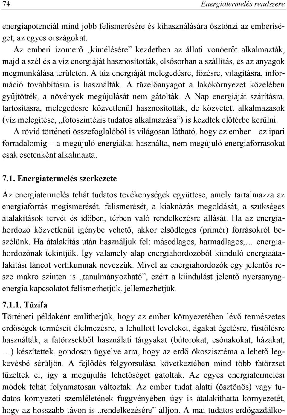 A tűz energiáját melegedésre, főzésre, világításra, információ továbbításra is használták. A tüzelőanyagot a lakókörnyezet közelében gyűjtötték, a növények megújulását nem gátolták.