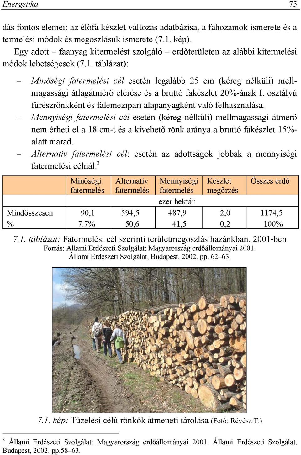 táblázat): Minőségi fatermelési cél esetén legalább 25 cm (kéreg nélküli) mellmagassági átlagátmérő elérése és a bruttó fakészlet 20%-ának I.