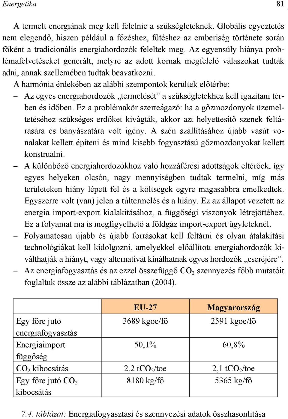 Az egyensúly hiánya problémafelvetéseket generált, melyre az adott kornak megfelelő válaszokat tudták adni, annak szellemében tudtak beavatkozni.