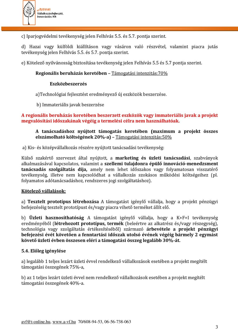 b) Immateriális javak beszerzése A regionális beruházás keretében beszerzett eszközök vagy immateriális javak a projekt megvalósítási időszakának végéig a termelési célra nem használhatóak.