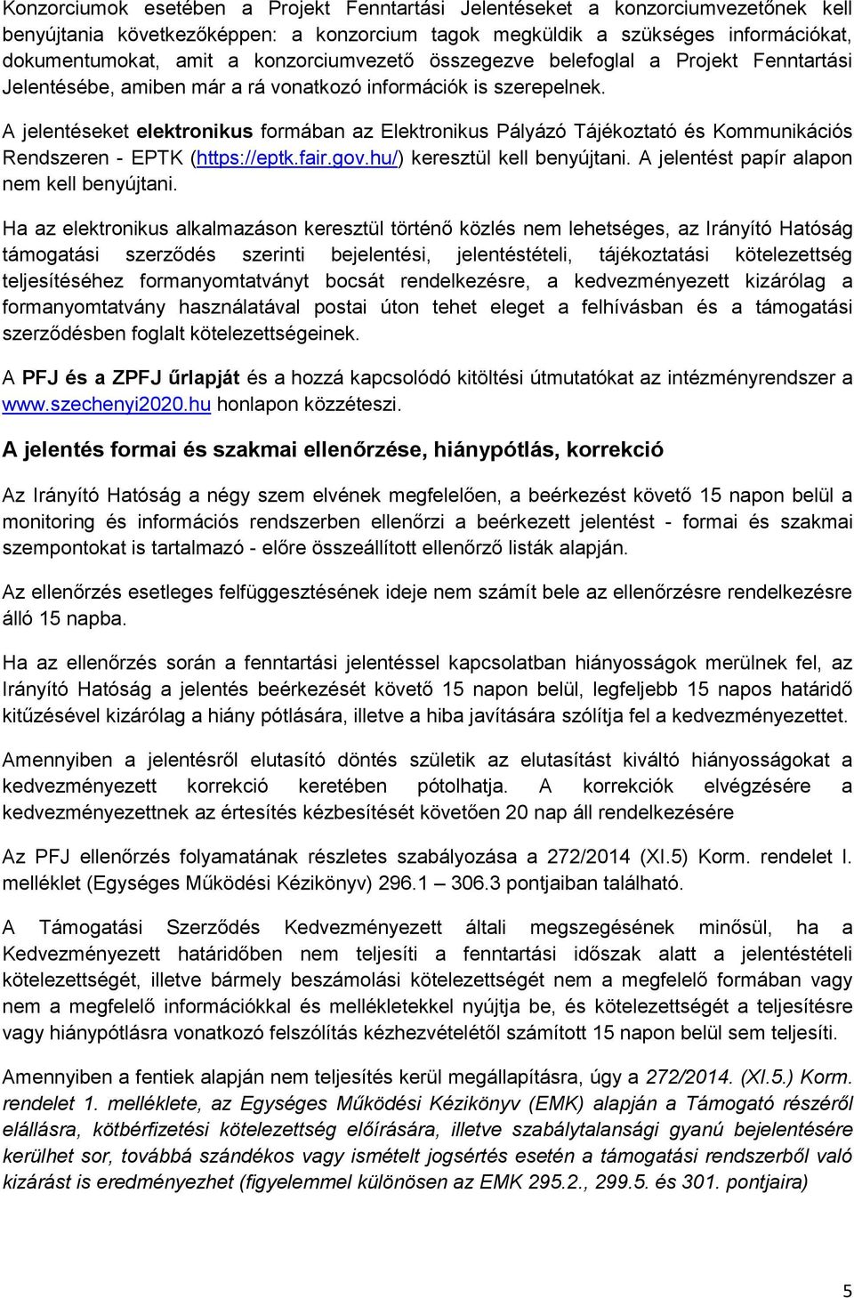 A jelentéseket elektronikus formában az Elektronikus Pályázó Tájékoztató és Kommunikációs Rendszeren - EPTK (https://eptk.fair.gov.hu/) keresztül kell benyújtani.