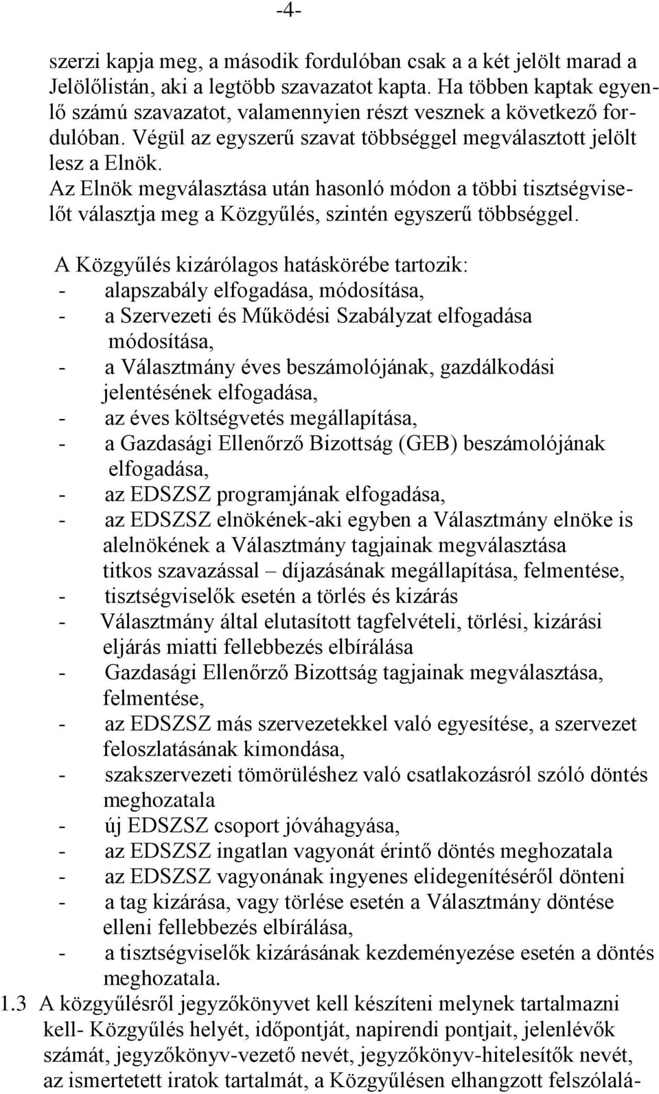 Az Elnök megválasztása után hasonló módon a többi tisztségviselőt választja meg a Közgyűlés, szintén egyszerű többséggel.