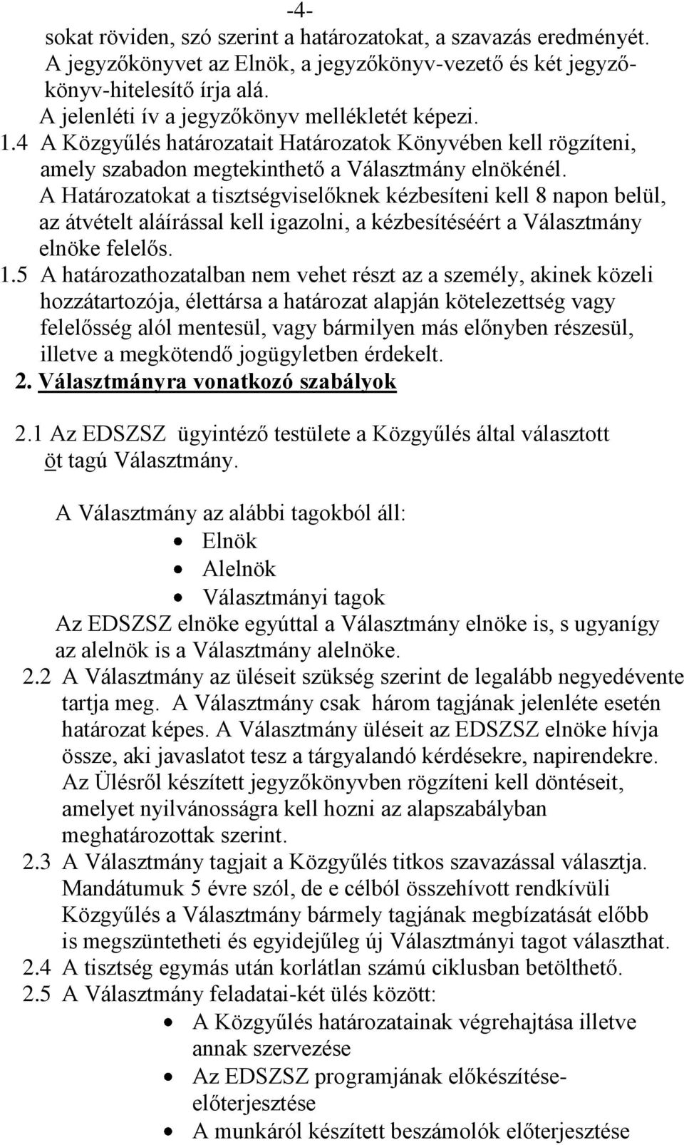 A Határozatokat a tisztségviselőknek kézbesíteni kell 8 napon belül, az átvételt aláírással kell igazolni, a kézbesítéséért a Választmány elnöke felelős. 1.