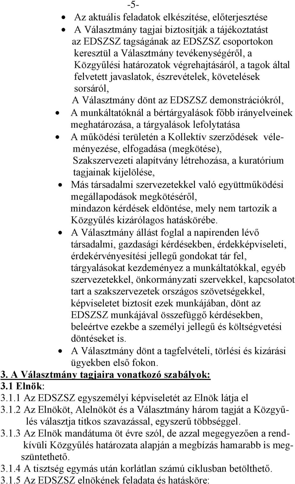 irányelveinek meghatározása, a tárgyalások lefolytatása A működési területén a Kollektív szerződések véleményezése, elfogadása (megkötése), Szakszervezeti alapítvány létrehozása, a kuratórium