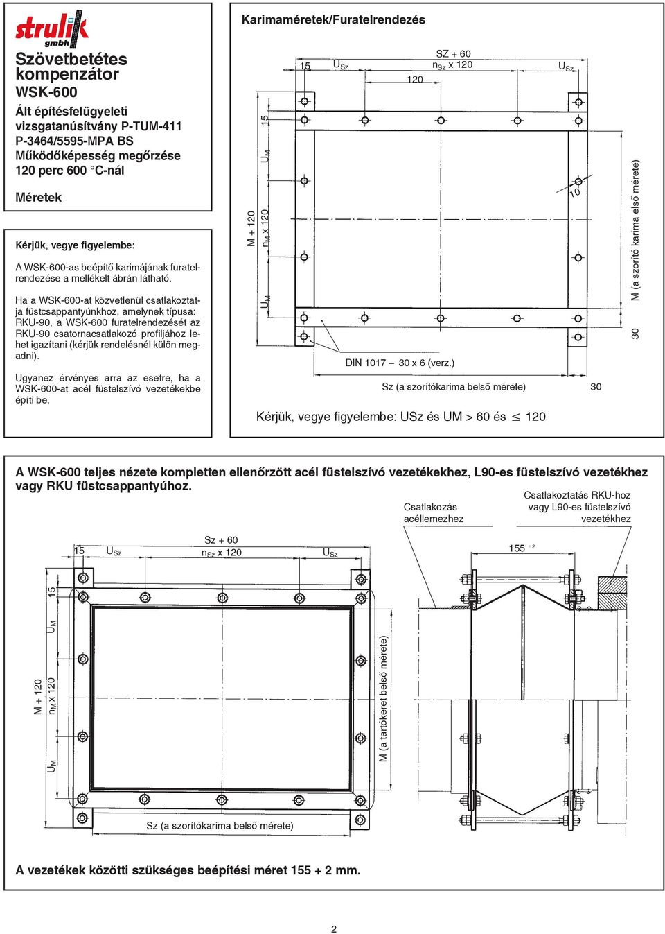 Ugyanez érvényes arra az esetre, ha a -at acél füstelszívó vezetékekbe építi be. U M M + 120 n M x 120 U M 120 SZ + 60 n Sz x 120 DIN 1017 30 x 6 (verz.