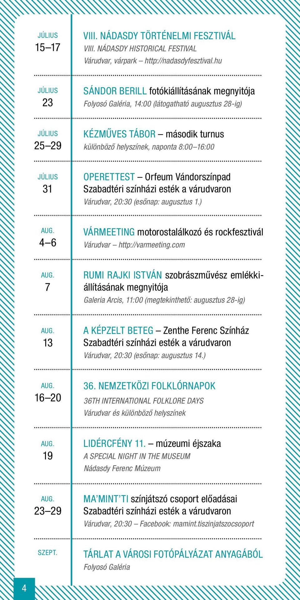 Vándorszínpad Szabadtéri színházi esték a várudvaron Várudvar, 20:30 (esőnap: augusztus 1.) 4 6 vármeeting motorostalálkozó és rockfesztivál Várudvar http://varmeeting.