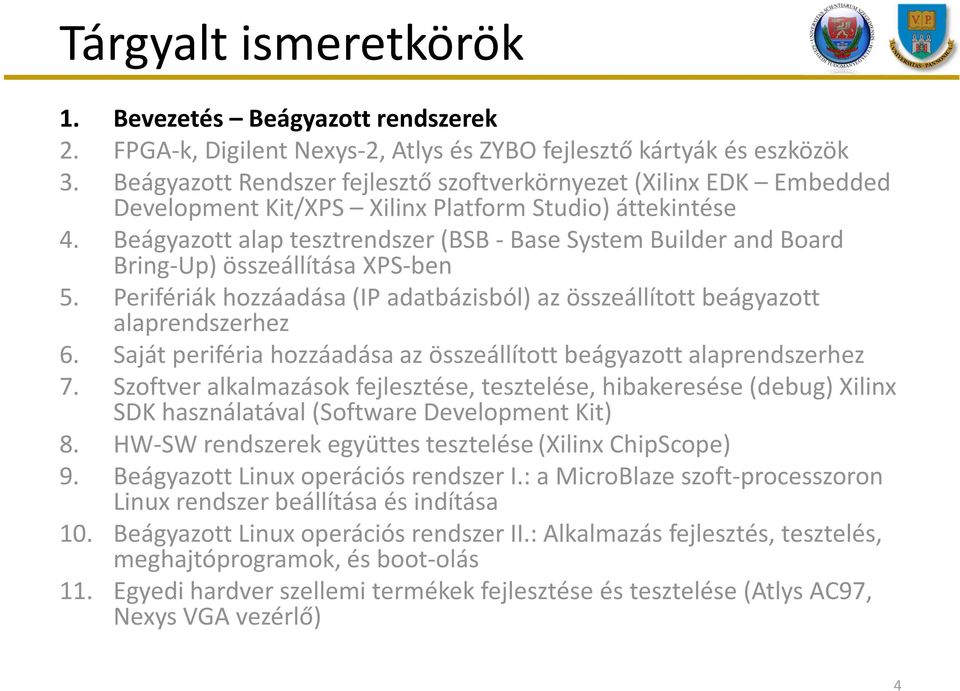 Beágyazott alap tesztrendszer (BSB - Base System Builder and Board Bring-Up) összeállítása XPS-ben 5. Perifériák hozzáadása (IP adatbázisból) az összeállított beágyazott alaprendszerhez 6.