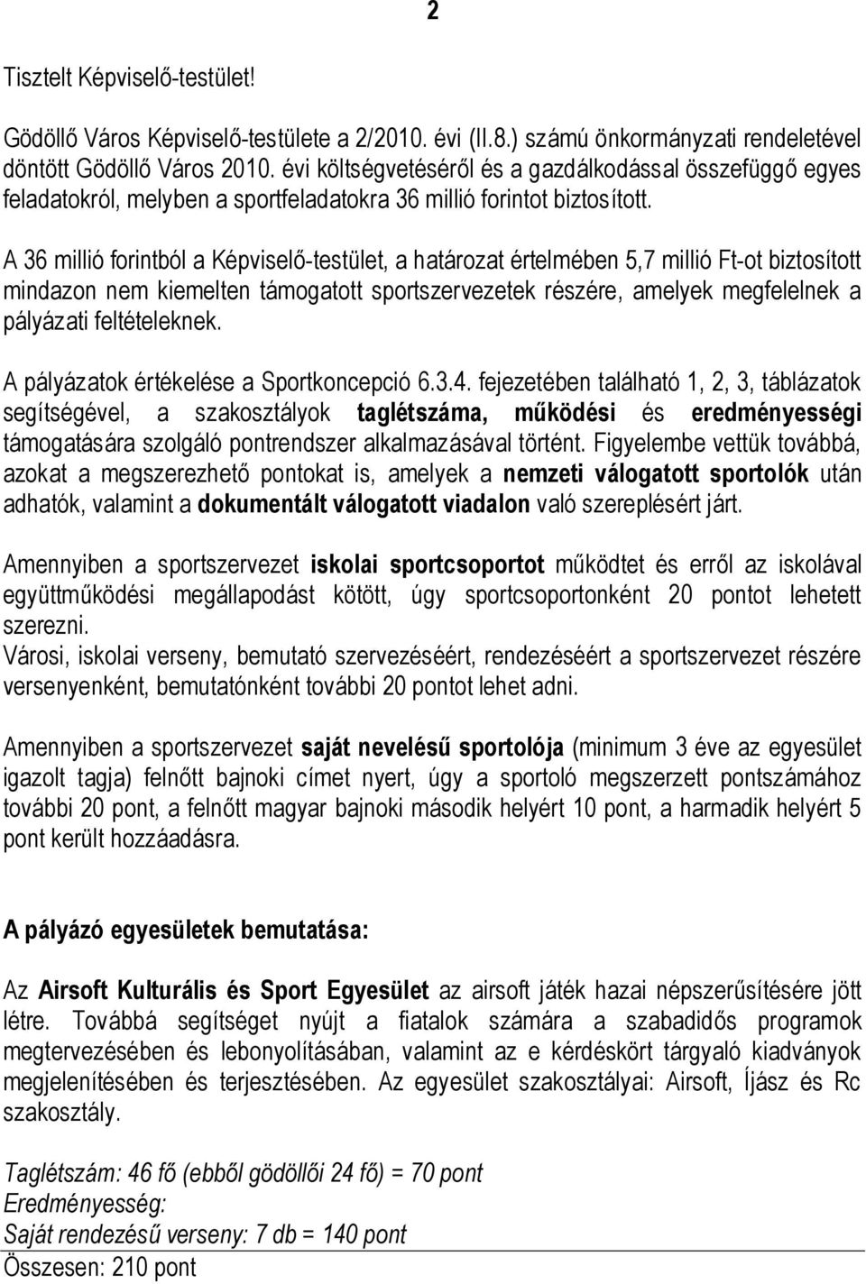 A 36 millió forintból a Képviselő-testület, a határozat értelmében 5,7 millió Ft-ot biztosított mindazon nem kiemelten támogatott sportszervezetek részére, amelyek megfelelnek a pályázati