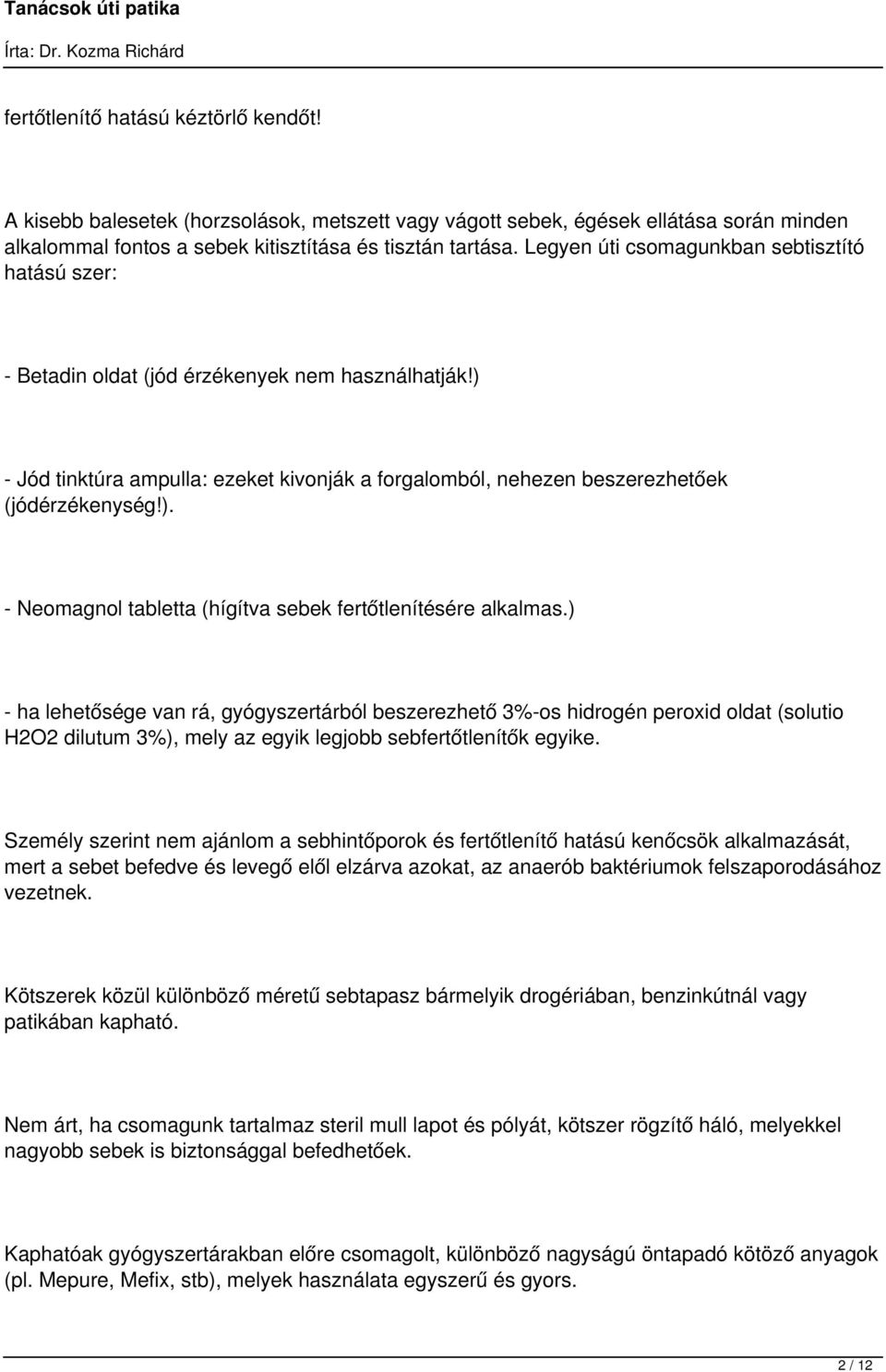 ) - ha lehetősége van rá, gyógyszertárból beszerezhető 3%-os hidrogén peroxid oldat (solutio H2O2 dilutum 3%), mely az egyik legjobb sebfertőtlenítők egyike.