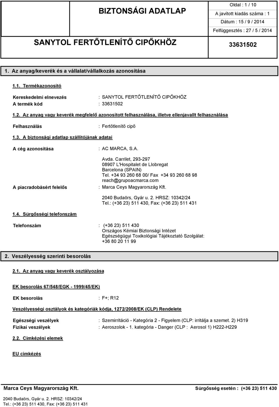 A biztonsági adatlap szállítójának adatai A cég azonosítása A piacradobásért felelős : AC MARCA, S.A. Avda. Carrilet, 293-297 08907 L'Hospitalet de Llobregat Barcelona (SPAIN) Tel.