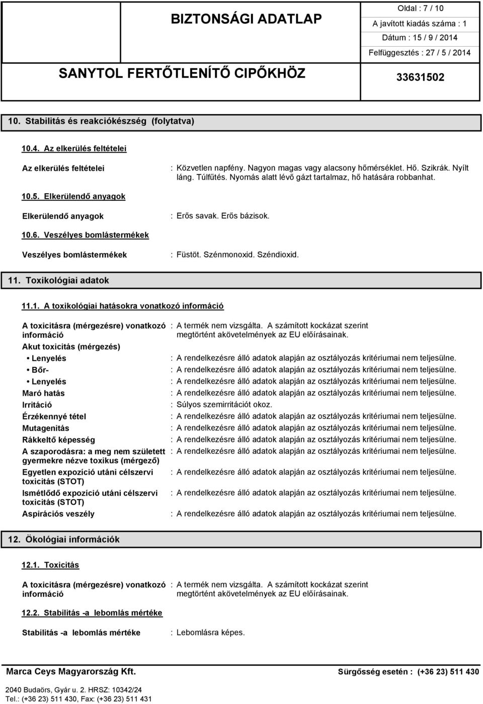 Veszélyes bomlástermékek Veszélyes bomlástermékek : Füstöt. Szénmonoxid. Széndioxid. 11. Toxikológiai adatok 11.1. A toxikológiai hatásokra vonatkozó információ A toxicitásra (mérgezésre) vonatkozó : A termék nem vizsgálta.