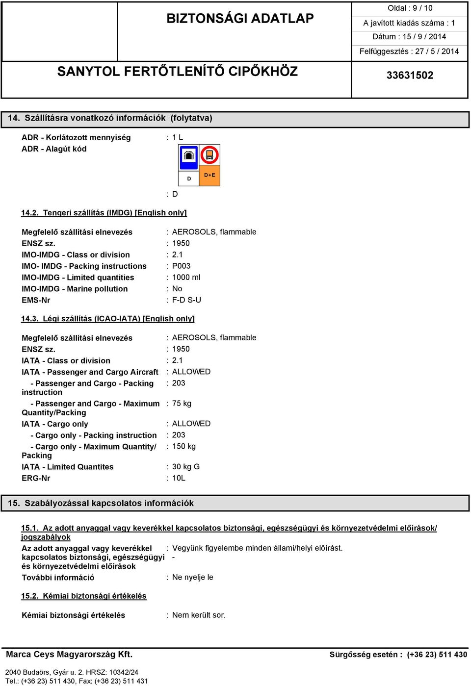 1 IMO- IMDG - Packing instructions : P003 IMO-IMDG - Limited quantities : 1000 ml IMO-IMDG - Marine pollution : No EMS-Nr : F-D S-U 14.3. Légi szállítás (ICAO-IATA) [English only] Megfelelő szállítási elnevezés : AEROSOLS, flammable ENSZ sz.