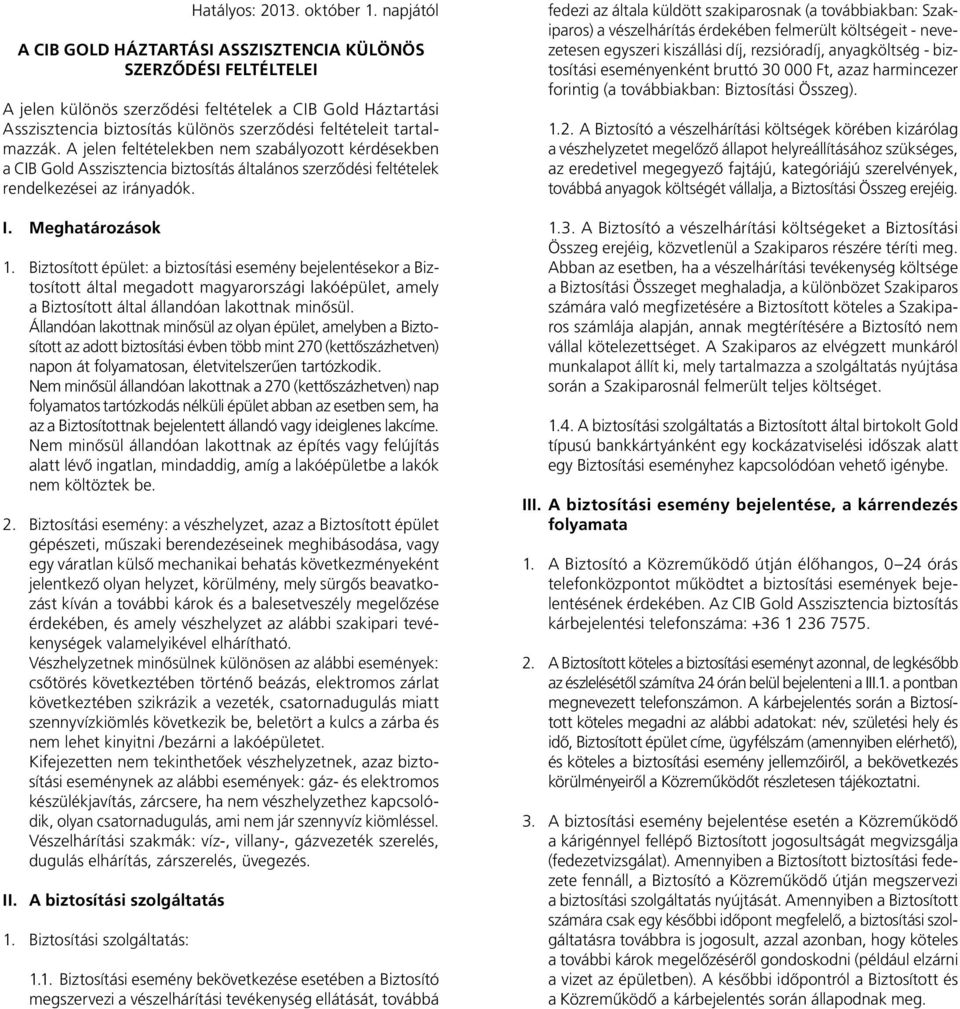 tartalmazzák. A jelen feltételekben nem szabályozott kérdésekben a CIB Gold Asszisztencia biztosítás általános szerzôdési feltételek rendelkezései az irányadók. I. Meghatározások 1.