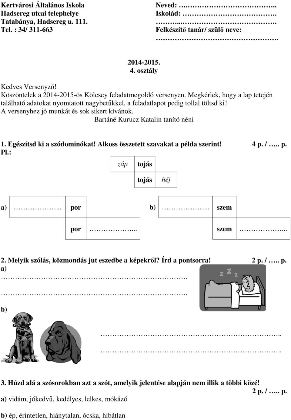 A versenyhez jó munkát és sok sikert kívánok. Bartáné Kurucz Katalin tanító néni 1. Egészítsd ki a szódominókat! Alkoss összetett szavakat a példa szerint! 4 p. /.. p. Pl.: záp tojás tojás héj a).