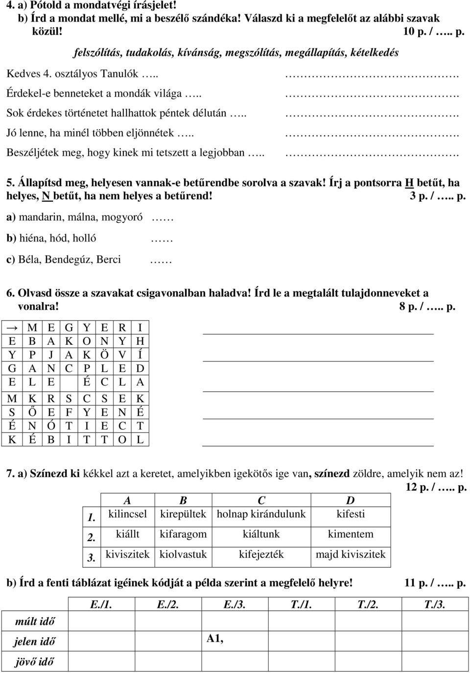 . Jó lenne, ha minél többen eljönnétek.. Beszéljétek meg, hogy kinek mi tetszett a legjobban.. 5. Állapítsd meg, helyesen vannak-e betűrendbe sorolva a szavak!