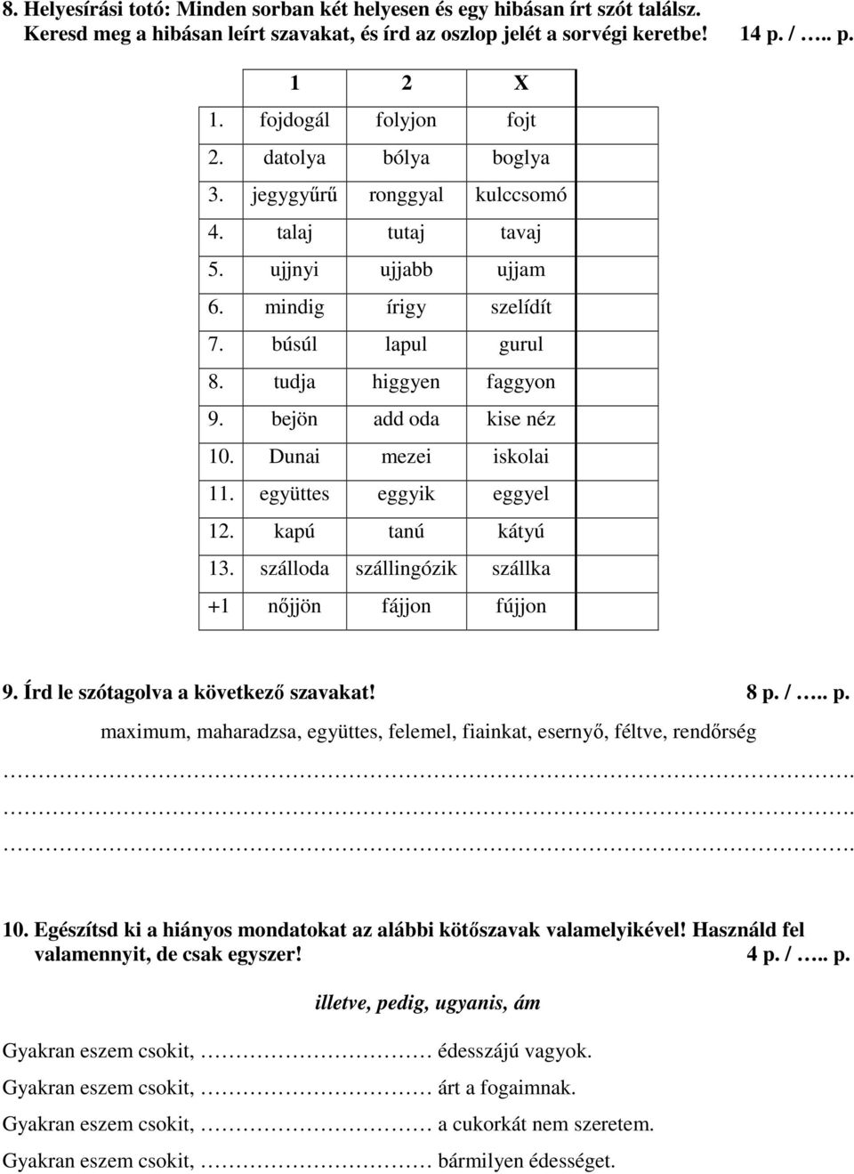 bejön add oda kise néz 10. Dunai mezei iskolai 11. együttes eggyik eggyel 12. kapú tanú kátyú 13. szálloda szállingózik szállka +1 nőjjön fájjon fújjon 9. Írd le szótagolva a következő szavakat! 8 p.