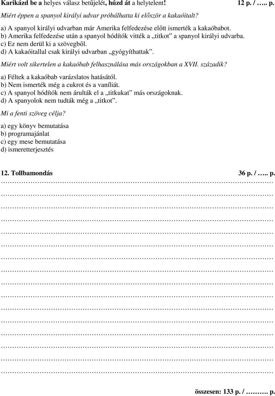 c) Ez nem derül ki a szövegből. d) A kakaóitallal csak királyi udvarban gyógyíthattak. Miért volt sikertelen a kakaóbab felhasználása más országokban a XVII. századik?