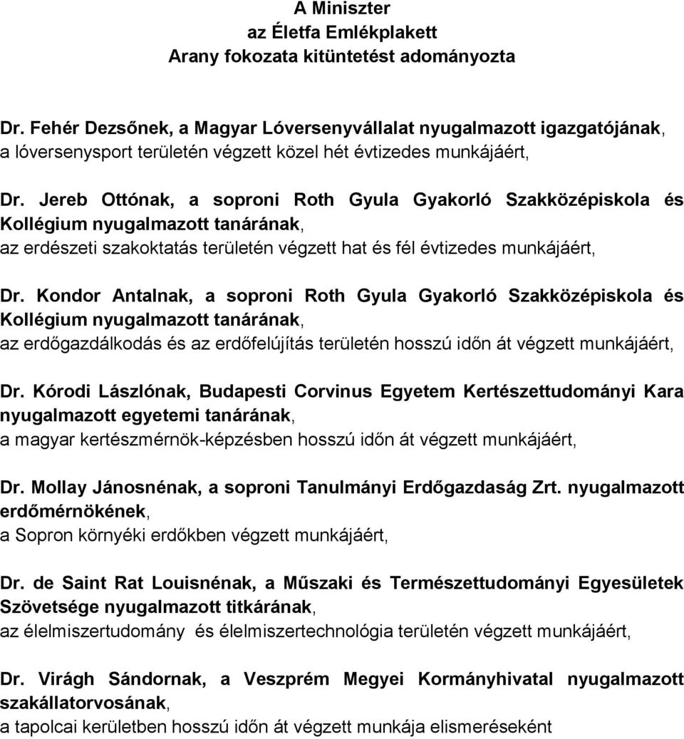 Jereb Ottónak, a soproni Roth Gyula Gyakorló Szakközépiskola és Kollégium nyugalmazott tanárának, az erdészeti szakoktatás területén végzett hat és fél évtizedes munkájáért, Dr.