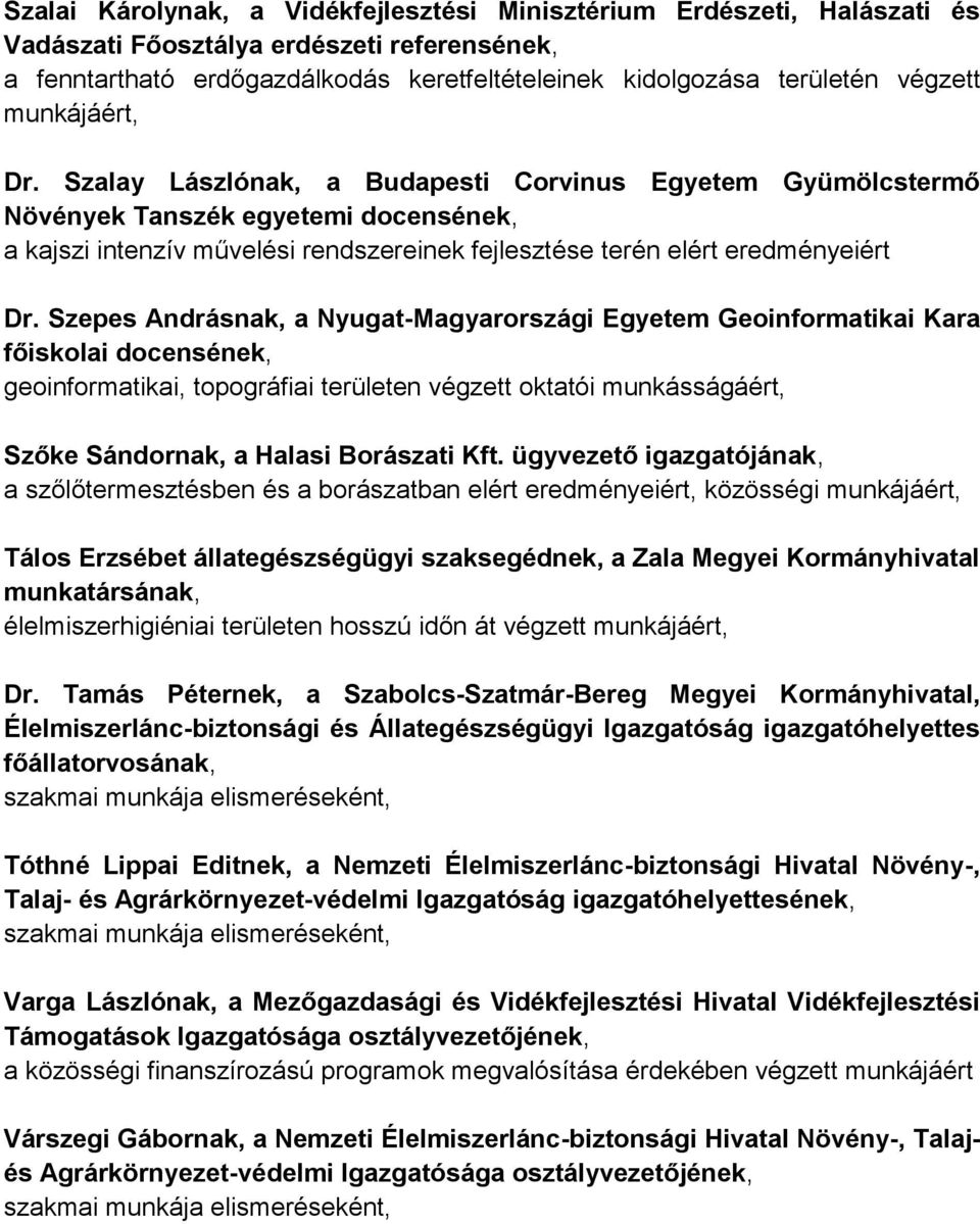 Szepes Andrásnak, a Nyugat-Magyarországi Egyetem Geoinformatikai Kara főiskolai docensének, geoinformatikai, topográfiai területen végzett oktatói munkásságáért, Szőke Sándornak, a Halasi Borászati