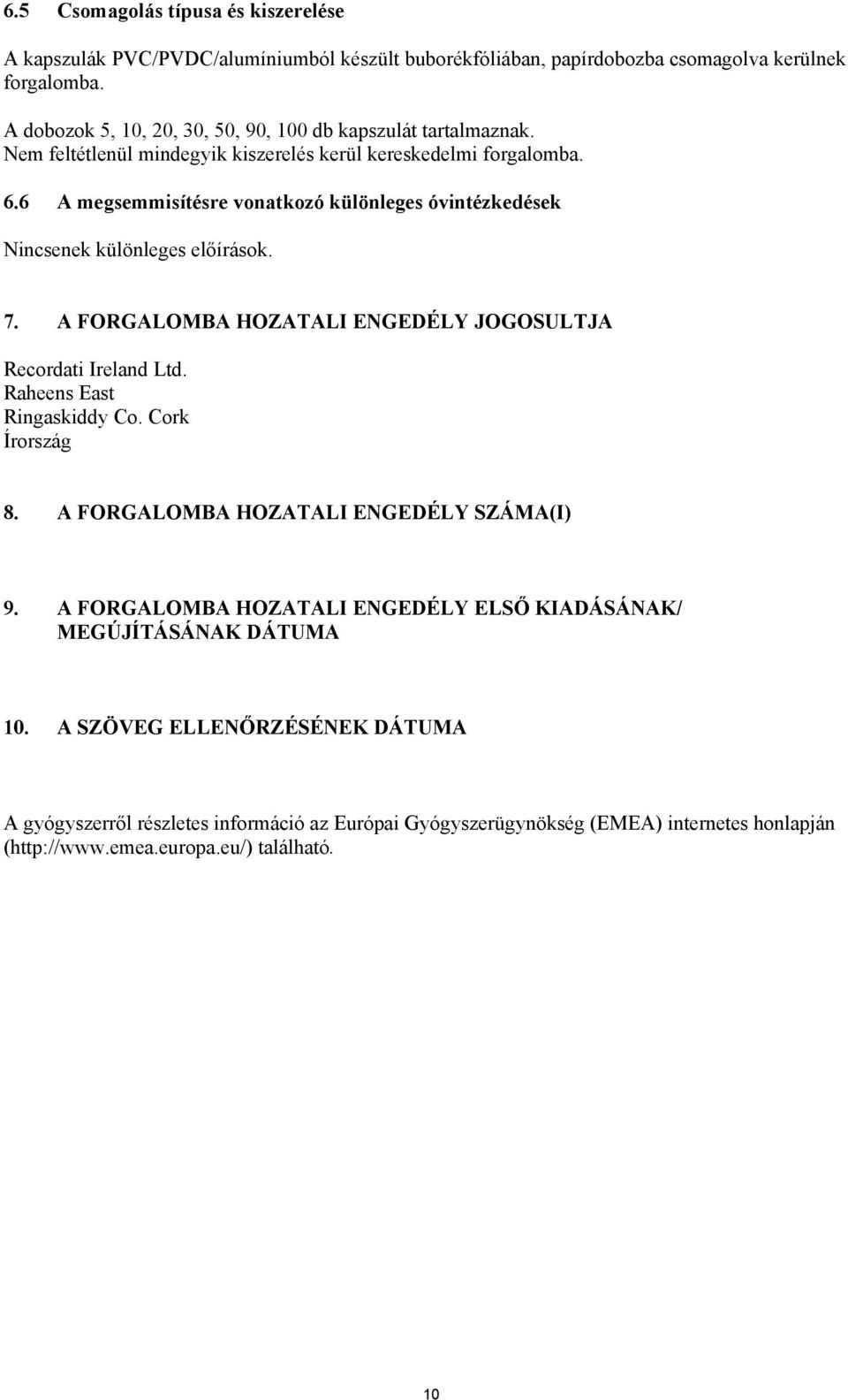 6 A megsemmisítésre vonatkozó különleges óvintézkedések Nincsenek különleges előírások. 7. A FORGALOMBA HOZATALI ENGEDÉLY JOGOSULTJA Raheens East Ringaskiddy Co. Cork Írország 8.