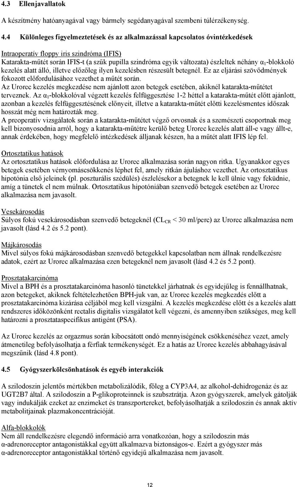 észleltek néhány α 1 -blokkoló kezelés alatt álló, illetve előzőleg ilyen kezelésben részesült betegnél. Ez az eljárási szövődmények fokozott előfordulásához vezethet a műtét során.