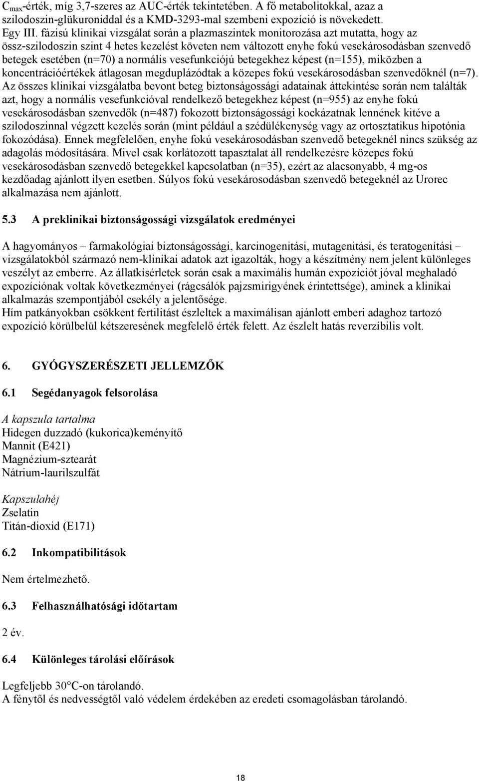 (n=70) a normális vesefunkciójú betegekhez képest (n=155), miközben a koncentrációértékek átlagosan megduplázódtak a közepes fokú vesekárosodásban szenvedőknél (n=7).