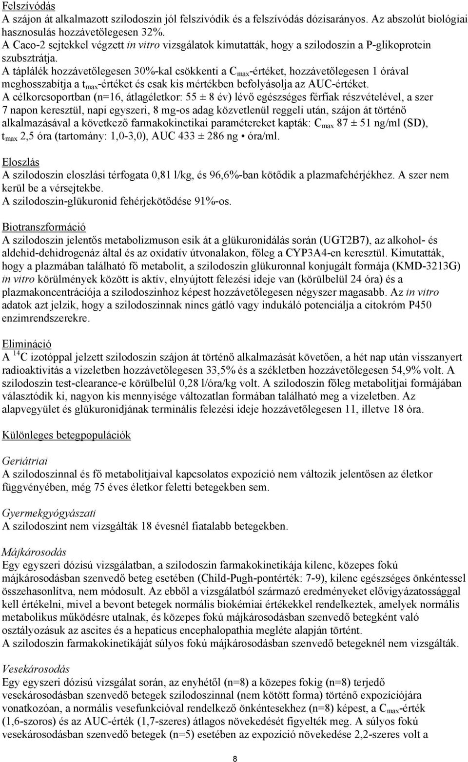 A táplálék hozzávetőlegesen 30%-kal csökkenti a C max -értéket, hozzávetőlegesen 1 órával meghosszabítja a t max -értéket és csak kis mértékben befolyásolja az AUC-értéket.