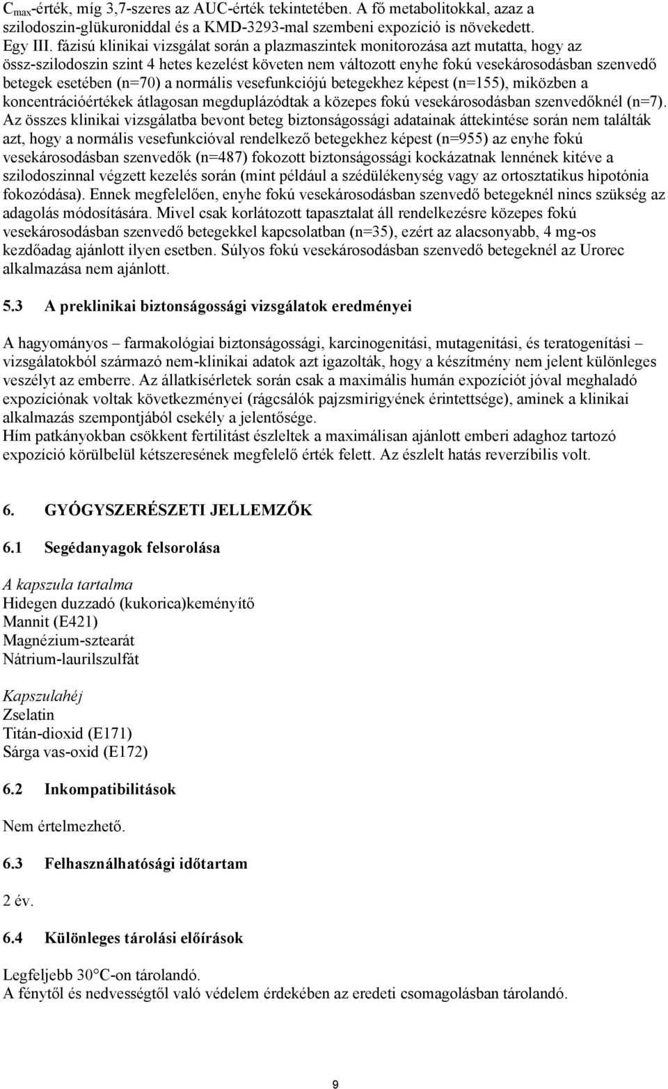 (n=70) a normális vesefunkciójú betegekhez képest (n=155), miközben a koncentrációértékek átlagosan megduplázódtak a közepes fokú vesekárosodásban szenvedőknél (n=7).