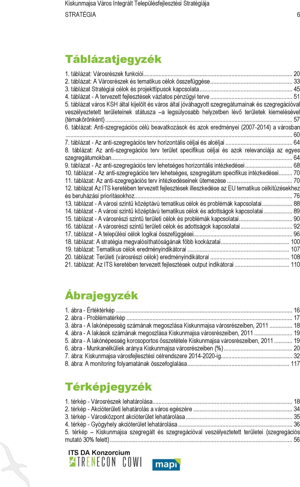 táblázat város KSH által kijelölt és város által jóváhagyott szegregátumainak és szegregációval veszélyeztetett területeinek státusza a legsúlyosabb helyzetben lévő területek kiemelésével