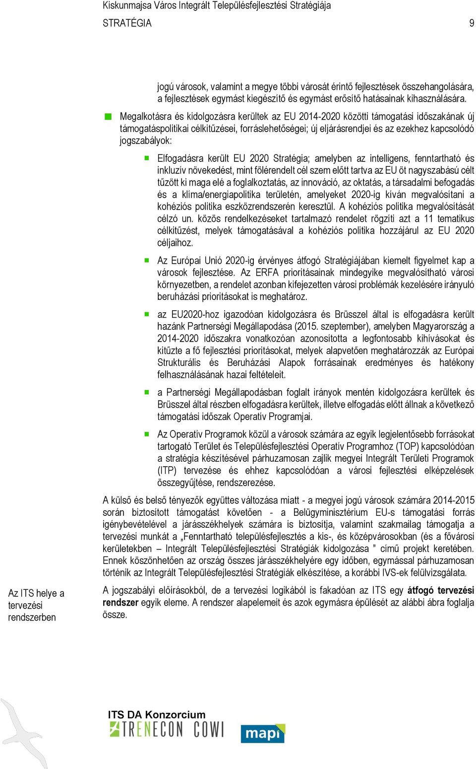 Megalkotásra és kidolgozásra kerültek az EU 2014-2020 közötti támogatási időszakának új támogatáspolitikai célkitűzései, forráslehetőségei; új eljárásrendjei és az ezekhez kapcsolódó jogszabályok: