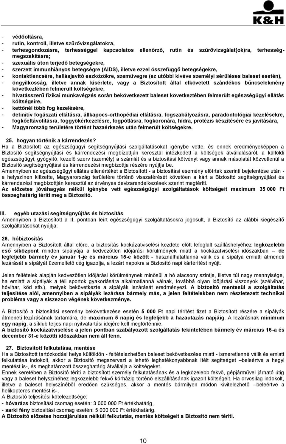 esetén), - öngyilkosság, illetve annak kísérlete, vagy a Biztosított által elkövetett szándékos bűncselekmény következtében felmerült költségekre, - hivatásszerű fizikai munkavégzés során