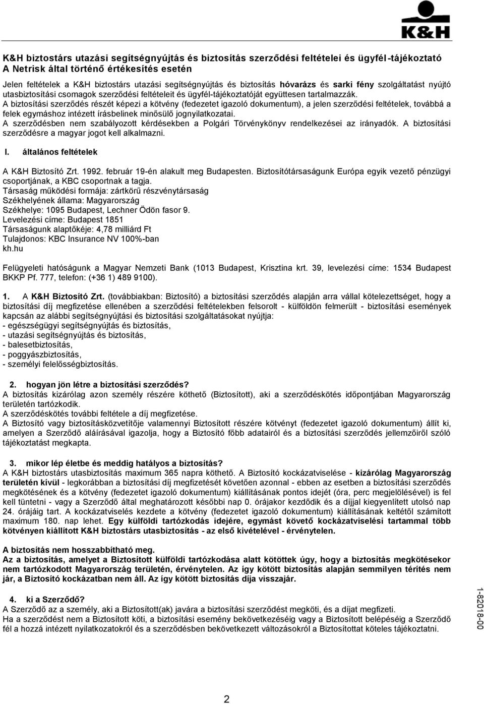 A biztosítási szerződés részét képezi a kötvény (fedezetet igazoló dokumentum), a jelen szerződési feltételek, továbbá a felek egymáshoz intézett írásbelinek minősülő jognyilatkozatai.