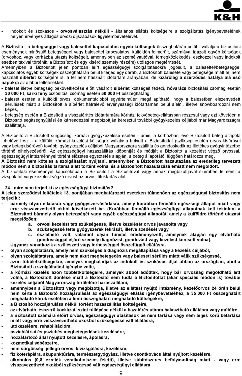 számlával igazolt egyéb költségek (orvoshoz, vagy korházba utazás költségeit, amennyiben az személyautóval, tömegközlekedési eszközzel vagy indokolt esetben taxival történik, a Biztosított és egy