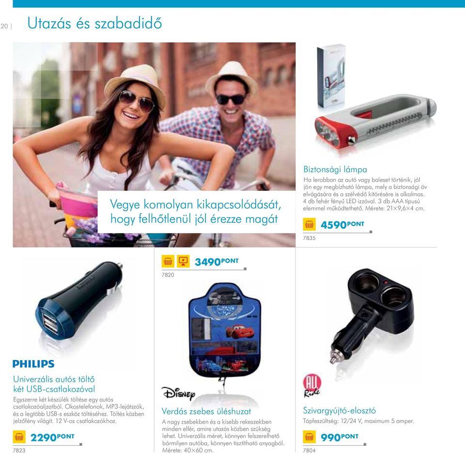 7835 4590 PONT 7820 3490 PONT Univerzális autós töltő két USB-csatlakozóval Egyszerre két készülék töltése egy autós csatlakozóaljzatból.