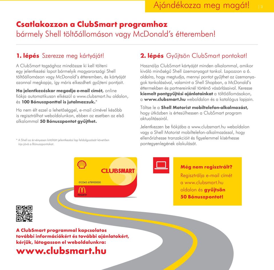 gyűjteni pontjait. Ha jelentkezéskor megadja e-mail címét, online fi ókja automatikusan elkészül a www.clubsmart.hu oldalon, és 100 Bónuszponttal is jutalmazzuk.