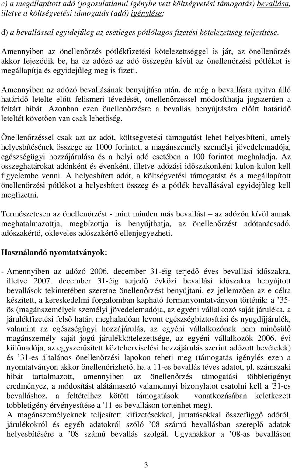 Amennyiben az önellenırzés pótlékfizetési kötelezettséggel is jár, az önellenırzés akkor fejezıdik be, ha az adózó az adó összegén kívül az önellenırzési pótlékot is megállapítja és egyidejőleg meg