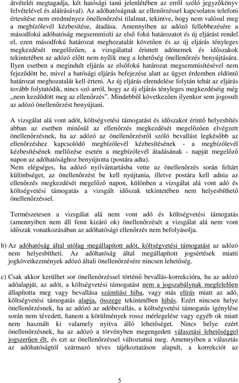 Amennyiben az adózó fellebbezésére a másodfokú adóhatóság megsemmisíti az elsı fokú határozatot és új eljárást rendel el, ezen másodfokú határozat meghozatalát követıen és az új eljárás tényleges