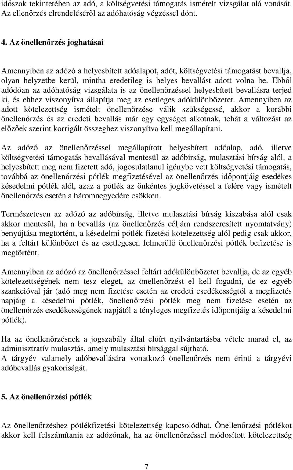 Ebbıl adódóan az adóhatóság vizsgálata is az önellenırzéssel helyesbített bevallásra terjed ki, és ehhez viszonyítva állapítja meg az esetleges adókülönbözetet.