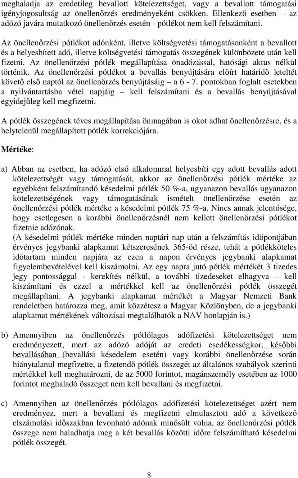 Az önellenırzési pótlékot adónként, illetve költségvetési támogatásonként a bevallott és a helyesbített adó, illetve költségvetési támogatás összegének különbözete után kell fizetni.