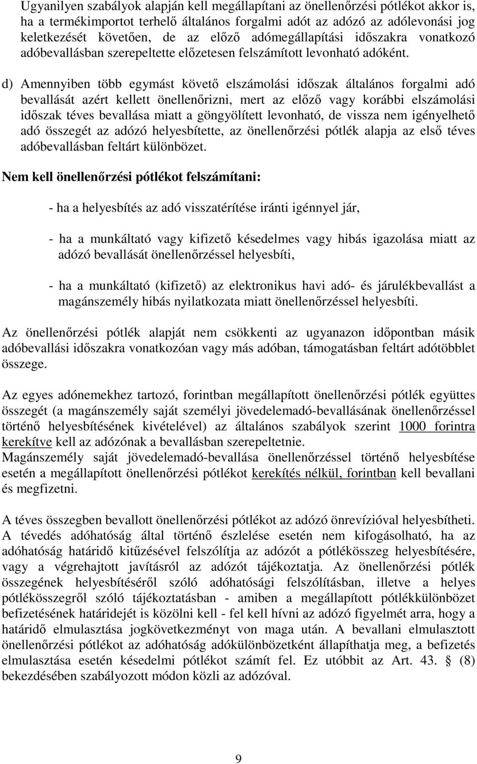 d) Amennyiben több egymást követı elszámolási idıszak általános forgalmi adó bevallását azért kellett önellenırizni, mert az elızı vagy korábbi elszámolási idıszak téves bevallása miatt a