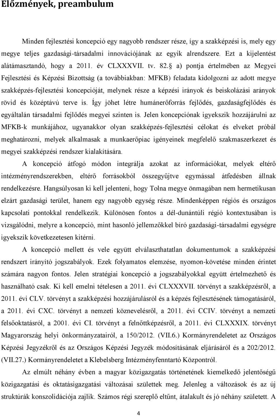 a) pontja értelmében az Megyei Fejlesztési és Képzési Bizottság (a továbbiakban: MFKB) feladata kidolgozni az adott megye szakképzés-fejlesztési koncepcióját, melynek része a képzési irányok és