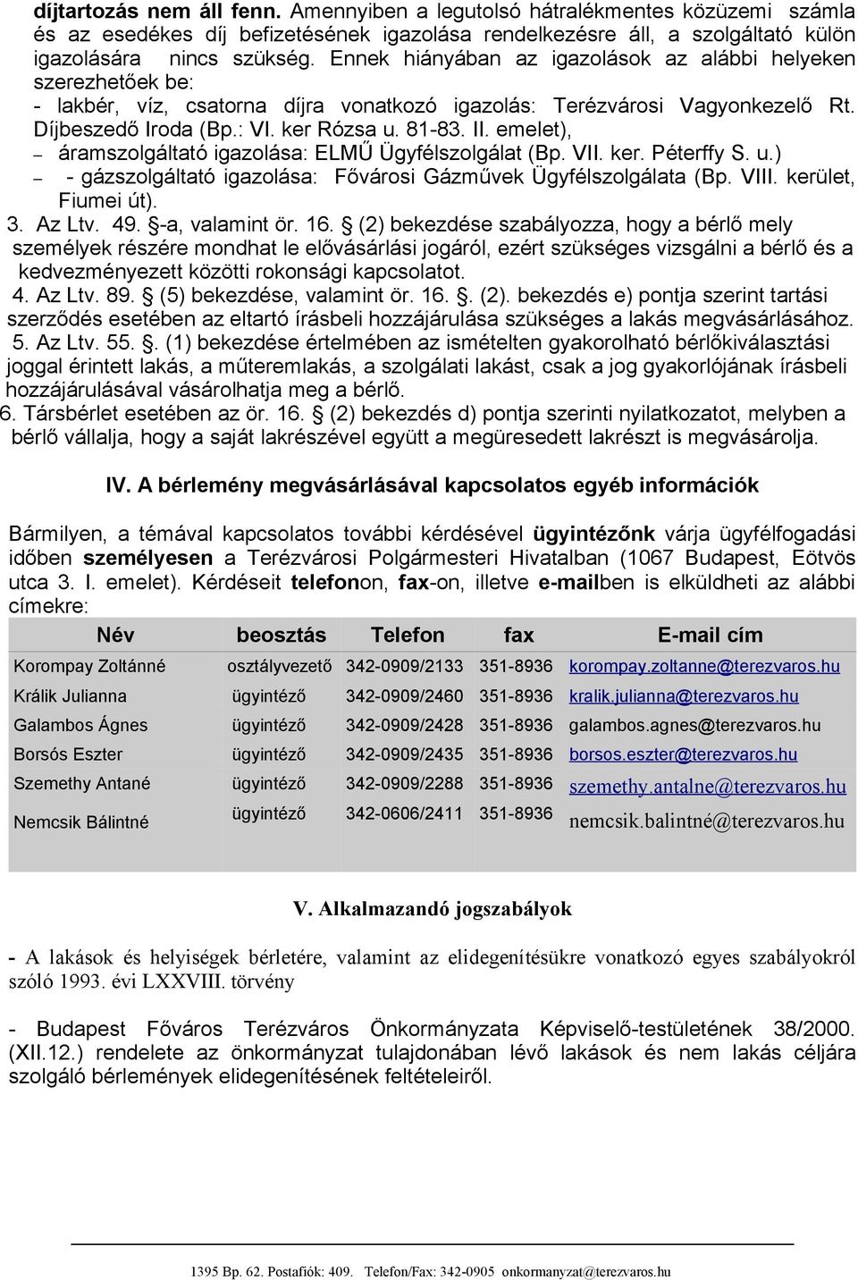 emelet), áramszolgáltató igazolása: ELMŰ Ügyfélszolgálat (Bp. VII. ker. Péterffy S. u.) - gázszolgáltató igazolása: Fővárosi Gázművek Ügyfélszolgálata (Bp. VIII. kerület, Fiumei út). 3. Az Ltv. 49.