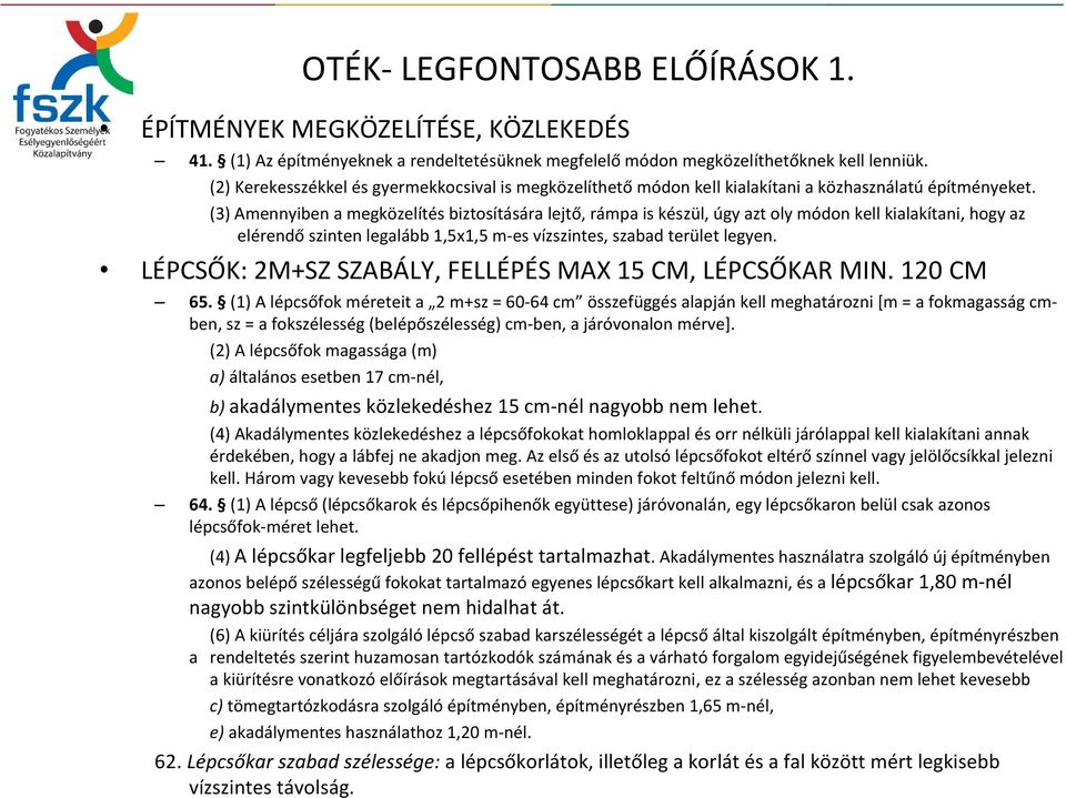 (3) Amennyiben a megközelítés biztosítására lejtő, rámpa is készül, úgy azt oly módon kell kialakítani, hogy az elérendő szinten legalább 1,5x1,5 m es vízszintes, szabad terület legyen.