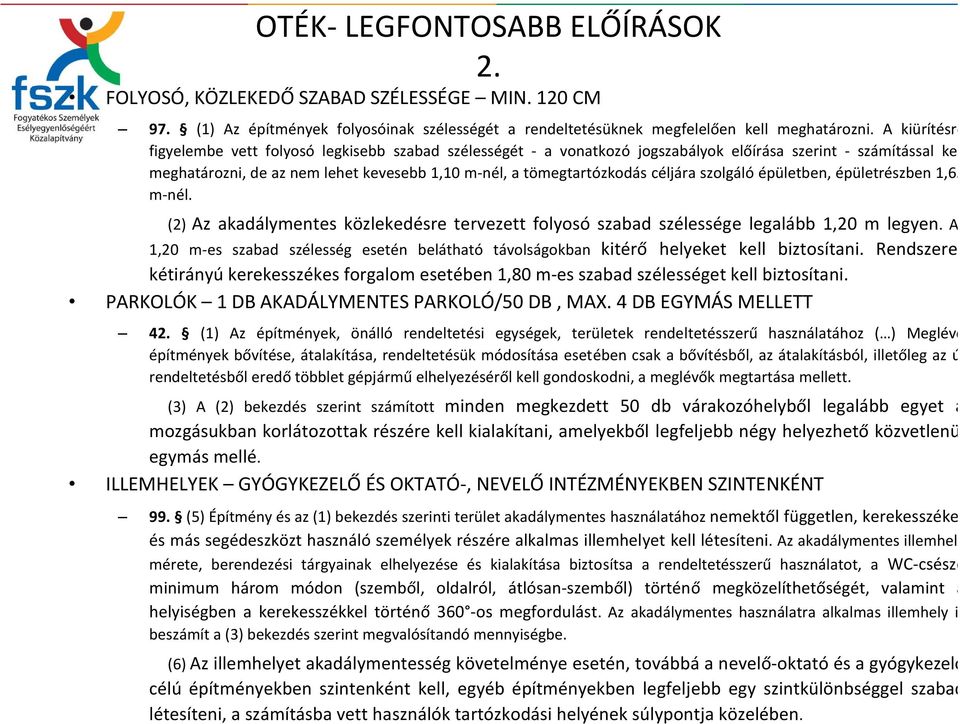 céljára szolgáló épületben, épületrészben 1,65 m nél. (2) Az akadálymentes közlekedésre tervezett folyosó szabad szélessége legalább 1,20 m legyen.